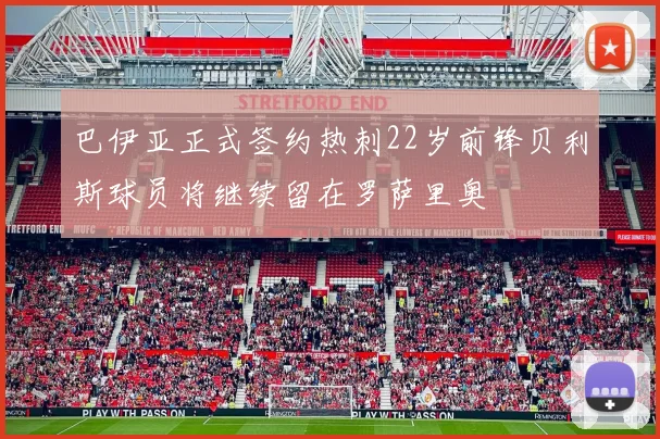 巴伊亚正式签约热刺22岁前锋贝利斯球员将继续留在罗萨里奥